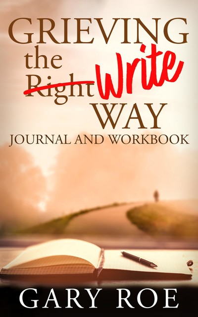 Grieving the Write Way Journal and Workbook, Gary Roe