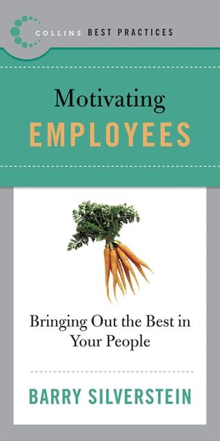 Best Practices: Motivating Employees, Barry Silverstein