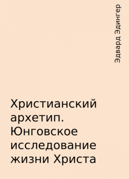 Христианский архетип. Юнговское исследование жизни Христа, Эдвард Эдингер