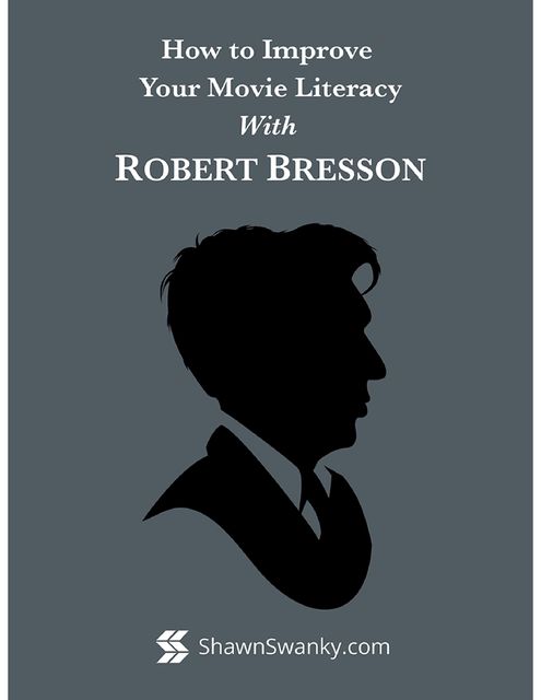 How to Improve Your Movie Literacy With Robert Bresson, Shawn Swanky