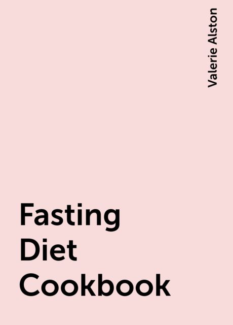 Fasting Diet Cookbook, Valerie Alston