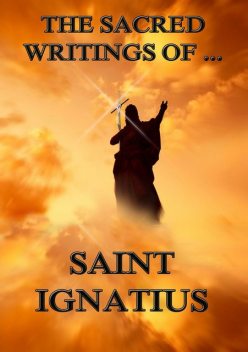 The Sacred Writings of Saint Ignatius, Saint Ignatius