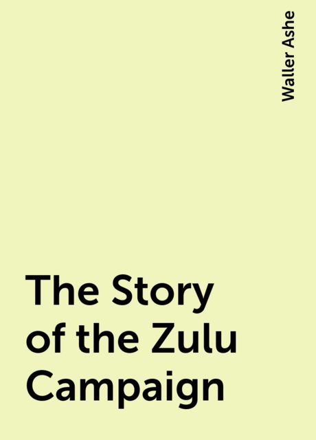 The Story of the Zulu Campaign, Waller Ashe