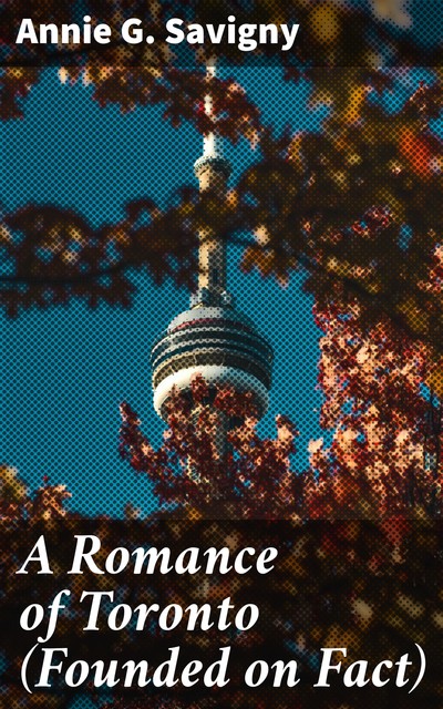 A Romance of Toronto (Founded on Fact), Annie G. Savigny