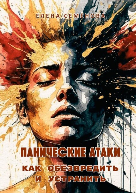 Панические атаки. Как обезвредить и устранить, Елена Семенова