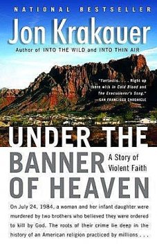 Under the banner of heaven: a story of violent faith, Jon Krakauer