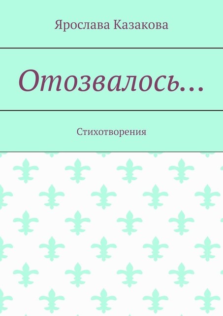 Отозвалось…. Стихотворения, Ярослава Казакова