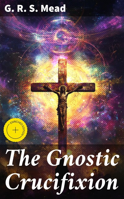 The Gnostic Crucifixion, G.R.S.Mead