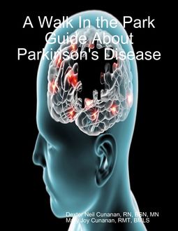 A Walk In the Park Guide About Parkinson's Disease, RN, Dexter Neil Cunanan, MN, Mary Joy Cunanan, RMT, BSN BMLS