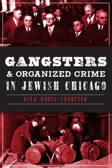 Gangsters and Organized Crime in Jewish Chicago, Alex Garel-Frantzen
