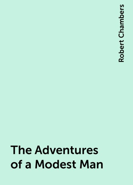 The Adventures of a Modest Man, Robert William Chambers