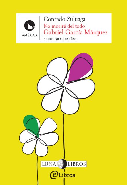 Gabriel García Márquez. No moriré del todo, Conrado Zuluaga