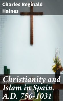 Christianity and Islam in Spain, A.D. 756–1031, Charles Reginald Haines