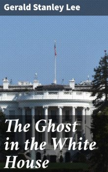 The Ghost in the White House, Gerald Stanley Lee