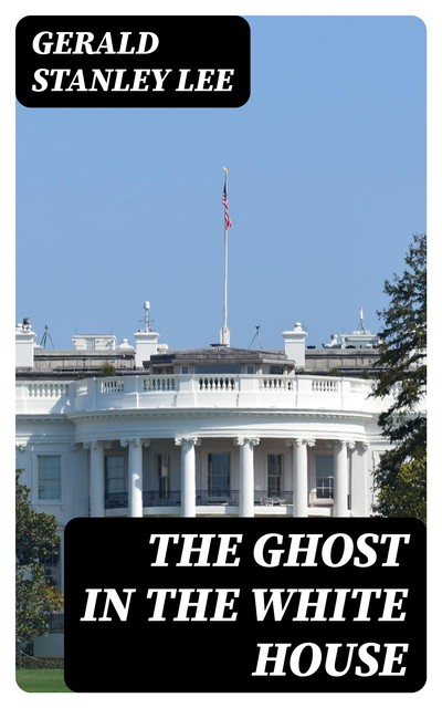 The Ghost in the White House, Gerald Stanley Lee