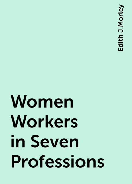 Women Workers in Seven Professions, Edith J.Morley