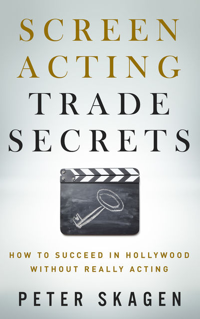 How to Succeed in Hollywood without really Acting: Practical inspirational insider secrets to achieving your potential, Peter Skagen