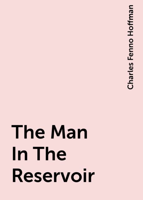 The Man In The Reservoir, Charles Fenno Hoffman