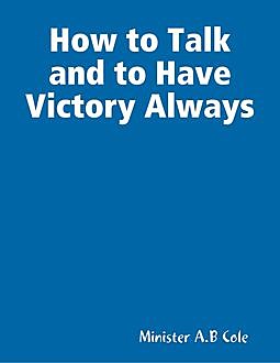 How to Talk and Be Victorious Always, Minister Ab Cole