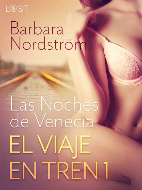 El Viaje en Tren 1 – Las Noches de Venecia – un relato corto erótico, Barbara Nordström