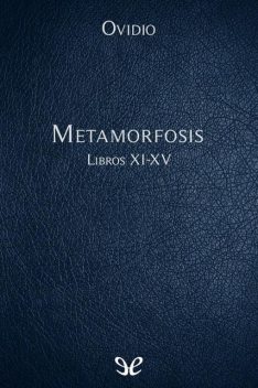 Metamorfosis Libros XI-XV, Publio Ovidio Nasón