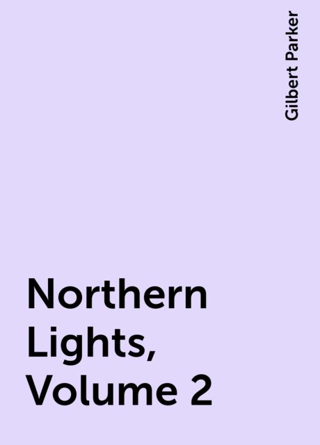 Northern Lights, Volume 2, Gilbert Parker