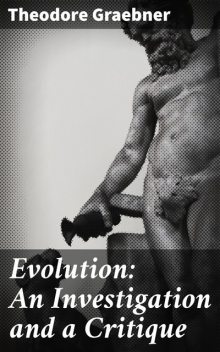 Evolution: An Investigation and a Critique, Theodore Graebner