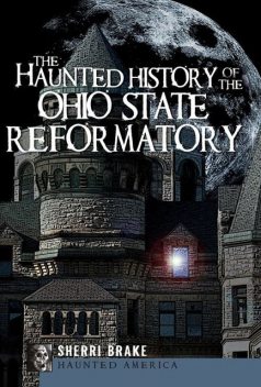 The Haunted History of the Ohio State Reformatory, Sherri Brake