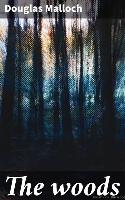 The woods, Douglas Malloch