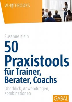 50 Praxistools für Trainer, Berater und Coachs, Susanne Klein