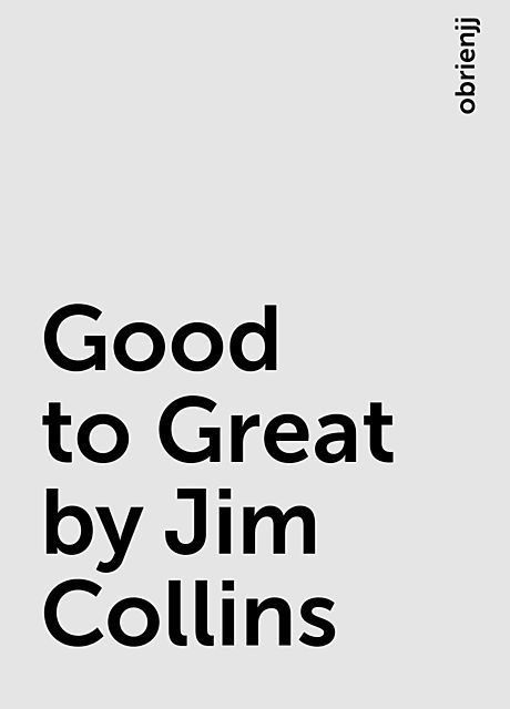 Good to Great by Jim Collins, obrienjj