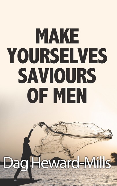 Make Yourselves Saviours of Men, Dag Heward-Mills