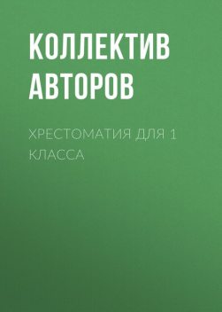 Хрестоматия для 1 класса, Лев Толстой, Михаил Пришвин, Валентина Осеева, Народное творчество, Виталий Бианки, Константин Ушинский, Евгений Пермяк, Виктор Владимирович