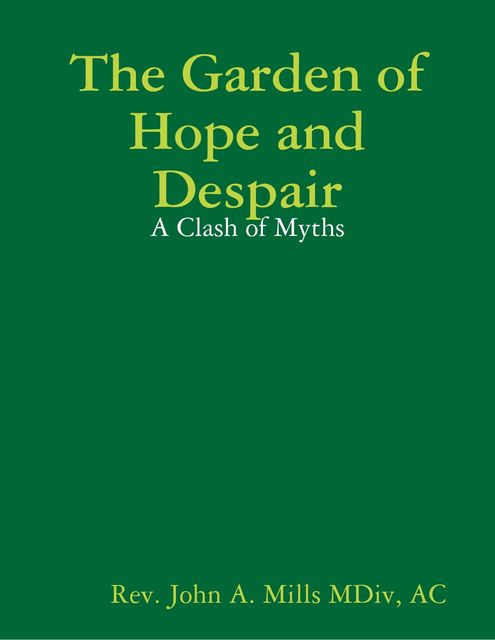 The Garden of Hope and Despair: A Clash of Myths, A.C, John A.Mills MDiv