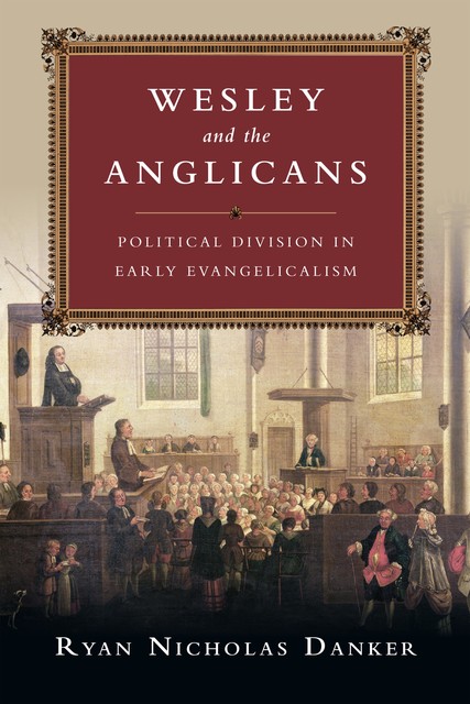 Wesley and the Anglicans, Ryan Nicholas Danker