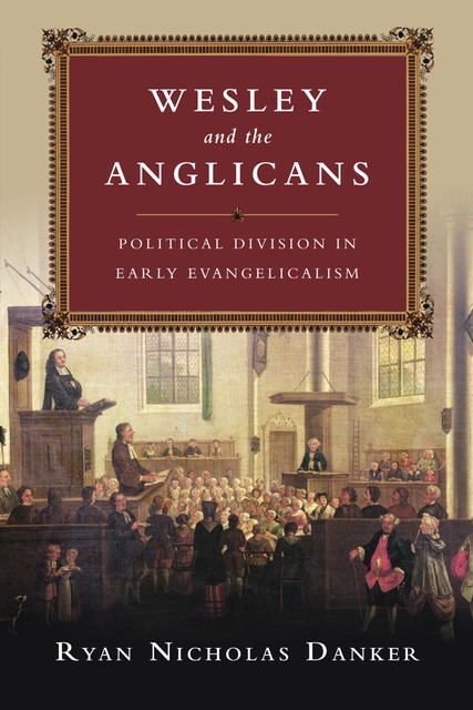 Wesley and the Anglicans, Ryan Nicholas Danker