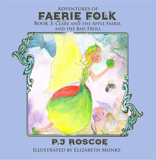 Clare and the Apple Faerie, and The Bad Troll, P.J. Roscoe