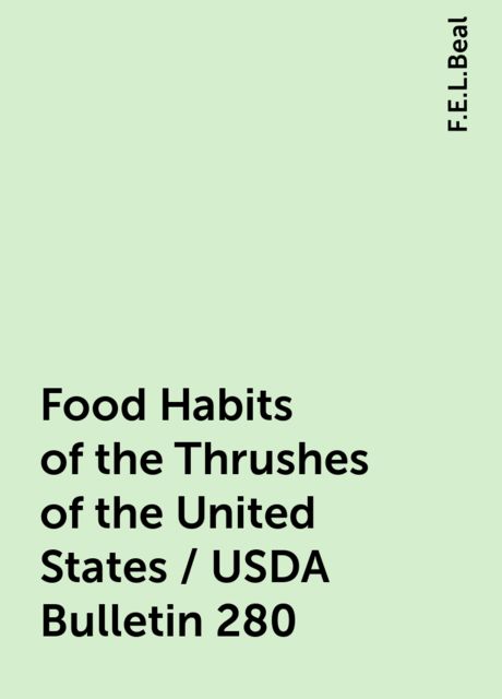 Food Habits of the Thrushes of the United States / USDA Bulletin 280, F.E.L.Beal