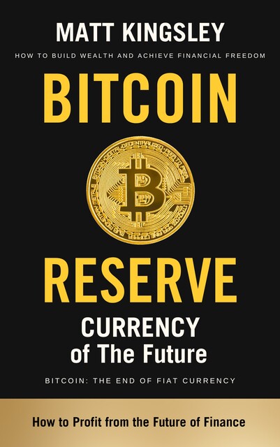 Bitcoin Reserve Currency of the Future, Matt Kingsley