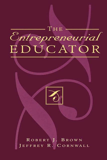 The Entrepreneurial Educator, Robert Brown, Jeffrey R. Cornwall
