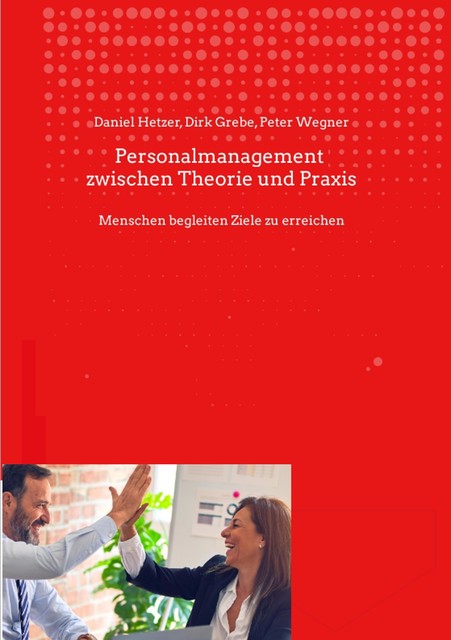 Personalmanagement zwischen Theorie und Praxis, Daniel Hetzer, Dirk Grebe, Peter Wegner