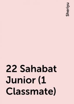 22 Sahabat Junior (1 Classmate), Sheriyu