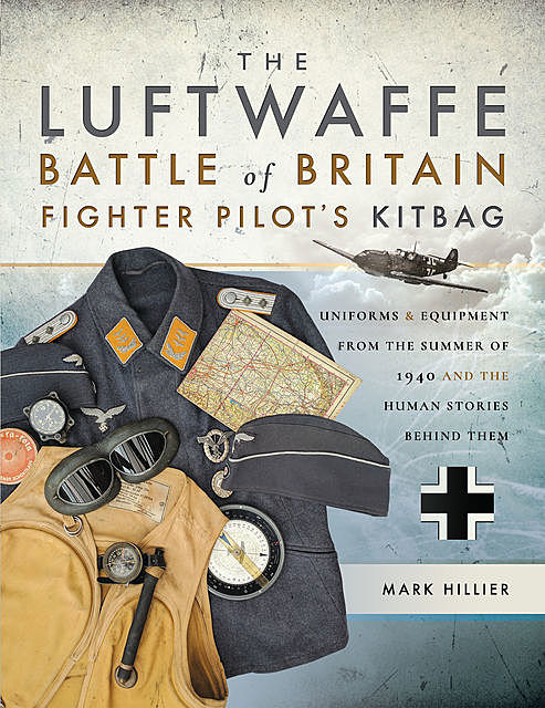 The Luftwaffe Battle of Britain Fighter Pilots' Kitbag, Mark Hillier