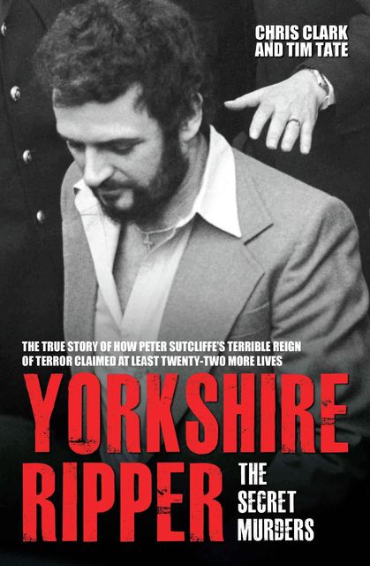Yorkshire Ripper – The Secret Murders, Tim Tate, Chris Clarke