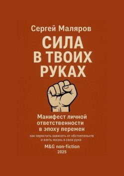 Сила в твоих руках. Манифест личной ответственности в эпоху перемен, Сергей Маляров