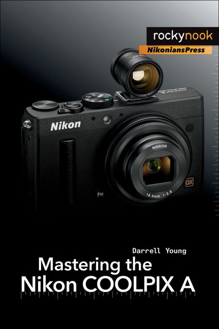 Mastering the Nikon COOLPIX A, Darrell Young