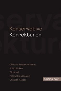 Konservative Korrekturen, Till Kinzel, Christian Kasper, Christian Sebastian Moser, Philip Plickert, Roland Freudenstein