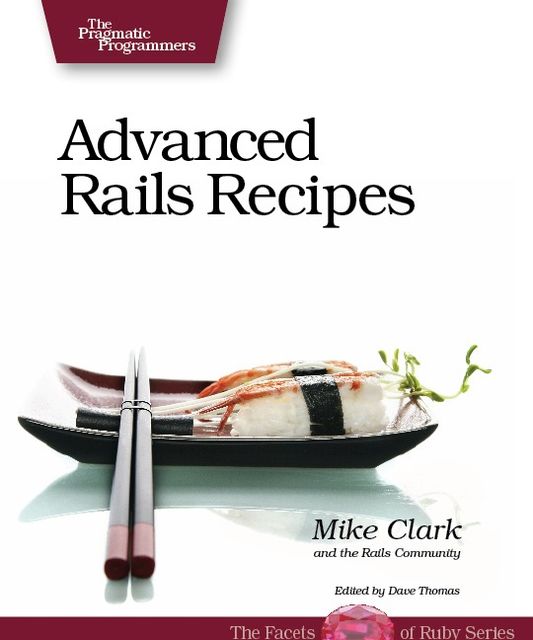 Advanced Rails Recipes (for Mikhailov Anatoly), Mike Clark, the Rails Community
