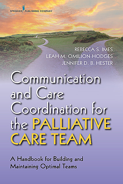Communication and Care Coordination for the Palliative Care Team, DNP, Leah M. Omilion-Hodges, ACHPN, AOCNS, Jennifer D.B. Hester, Rebecca S. Imes