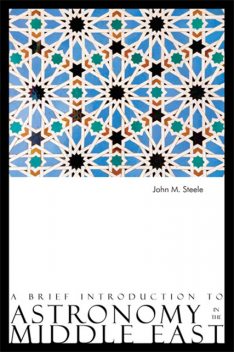 A Brief Introduction to Astronomy in the Middle East, John M.Steele